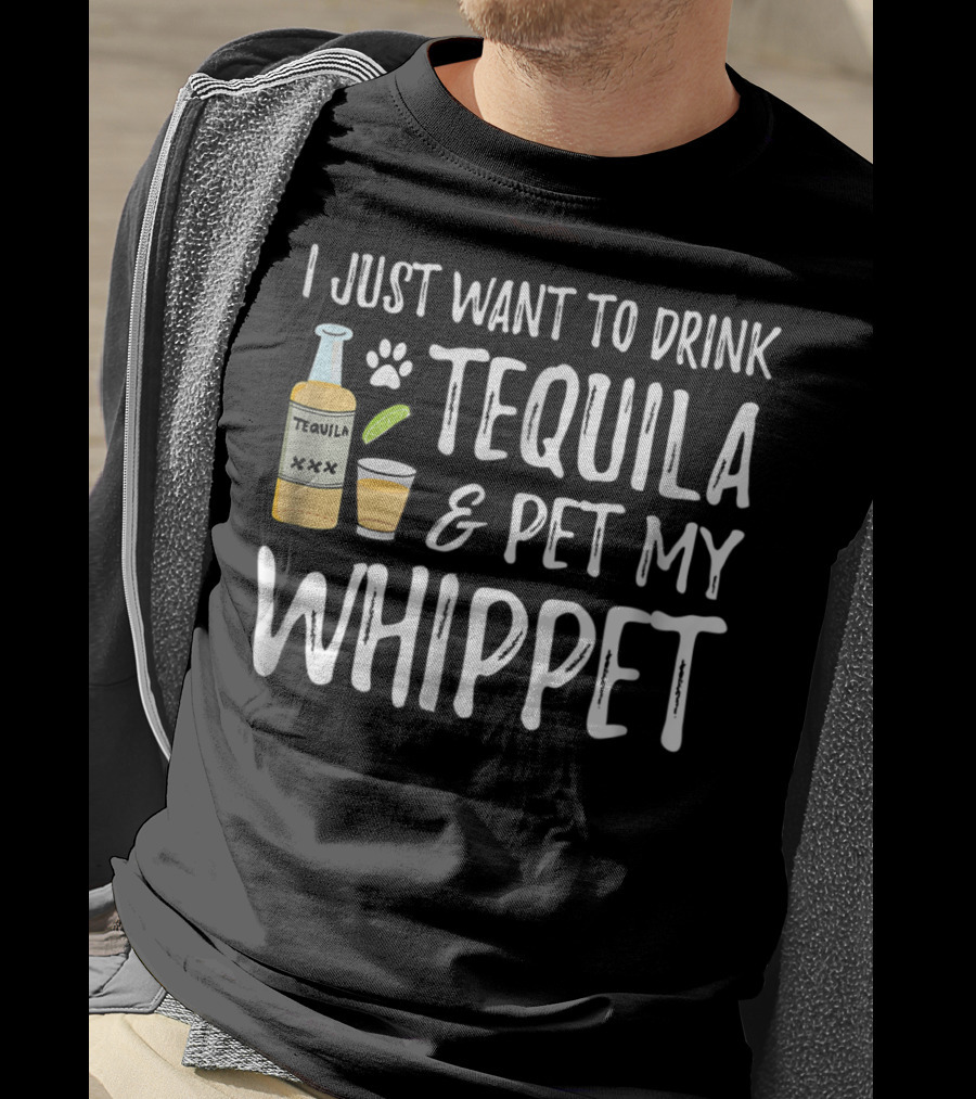 I Just Want To Drink Tequila And Pet My Whippet T-Shirt