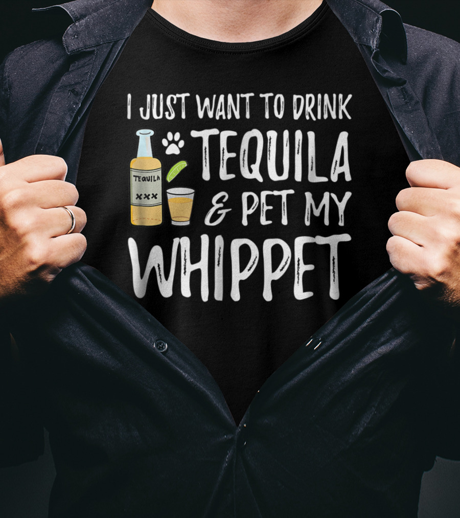 I Just Want To Drink Tequila And Pet My Whippet T-Shirt