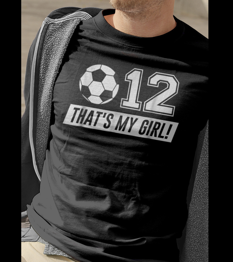 That's My Girl 12 Soccer Dad T-Shirt