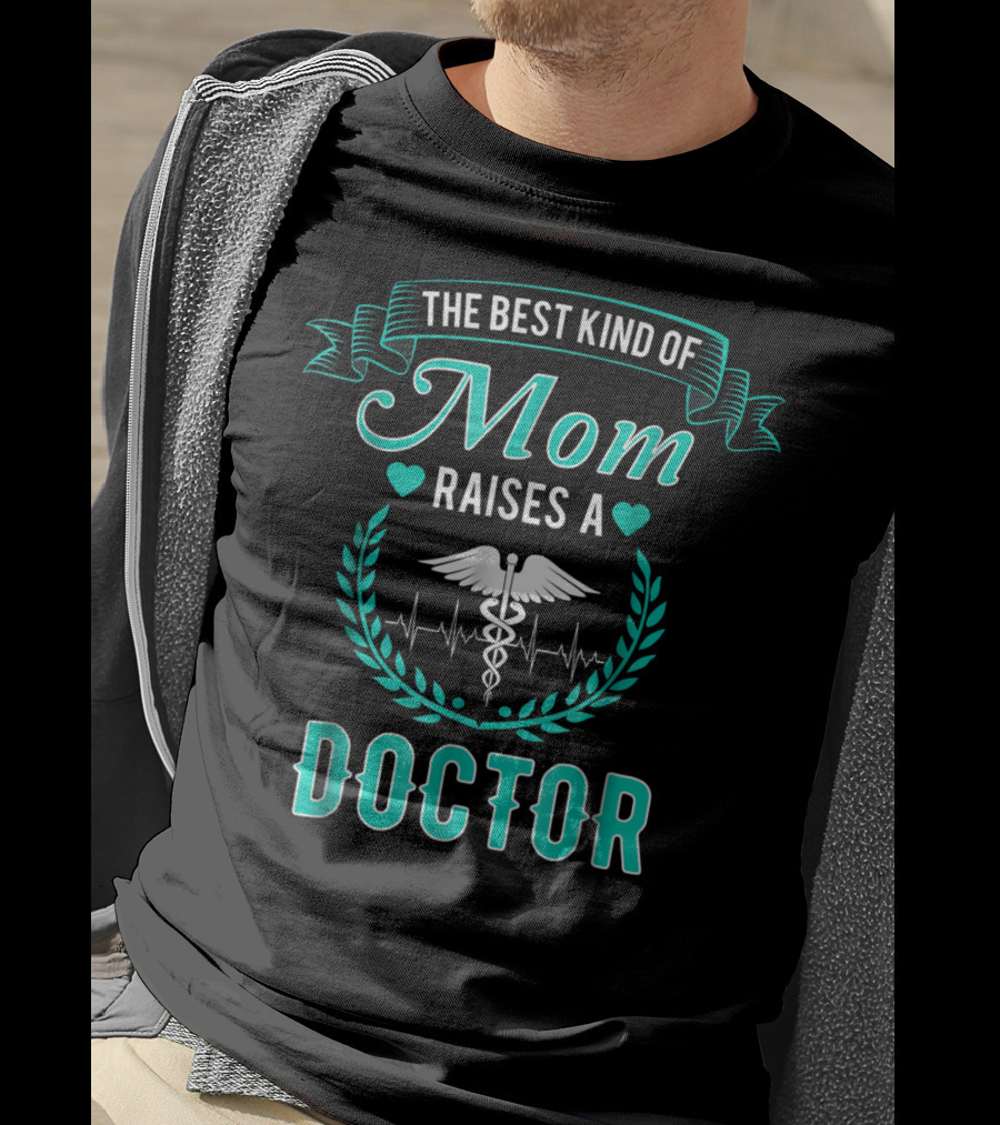 The Best Kind Of Mom Raises A Doctor Medical Humor T-Shirt