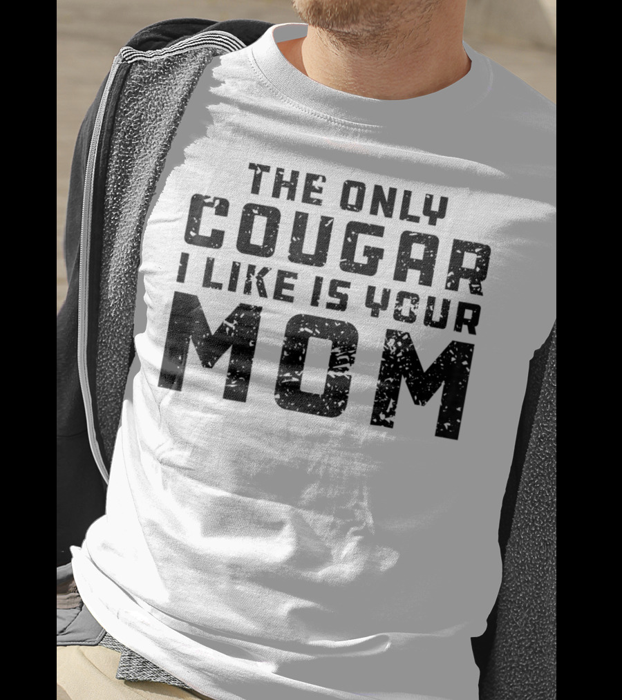 The Only Cougar I Like Is Your Mom T-Shirt
