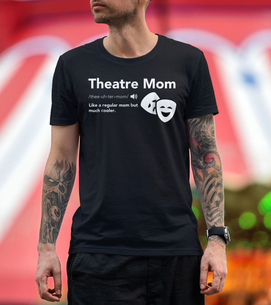 Theatre Mom Like A Regular Mom But Much Cooler Definition Musical Broadway Fan T-Shirt