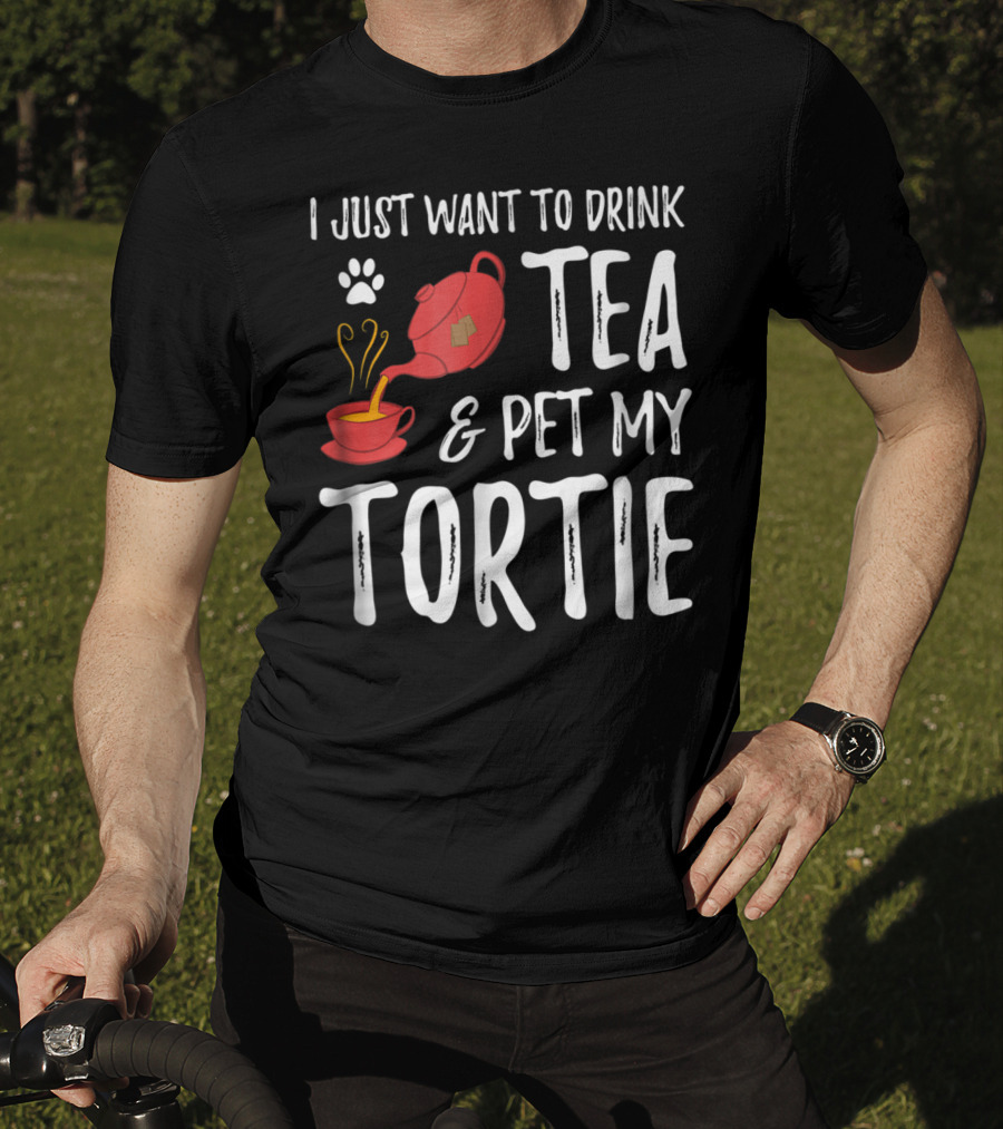 I Just Want To Drink Tea And Pet My Tortie Cat Lover Idea T-Shirt