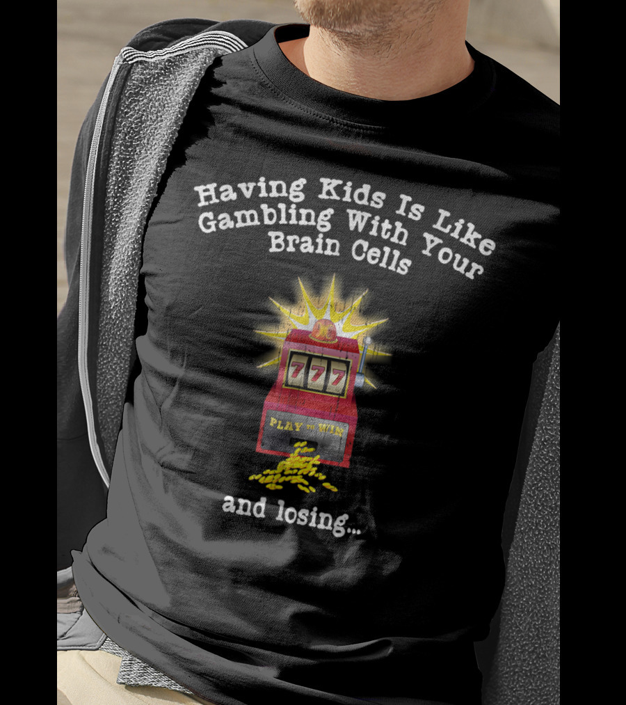 Having Kids Is Like Gambling With Your Brain Cells And Losing 777 Slot Machine T-Shirt
