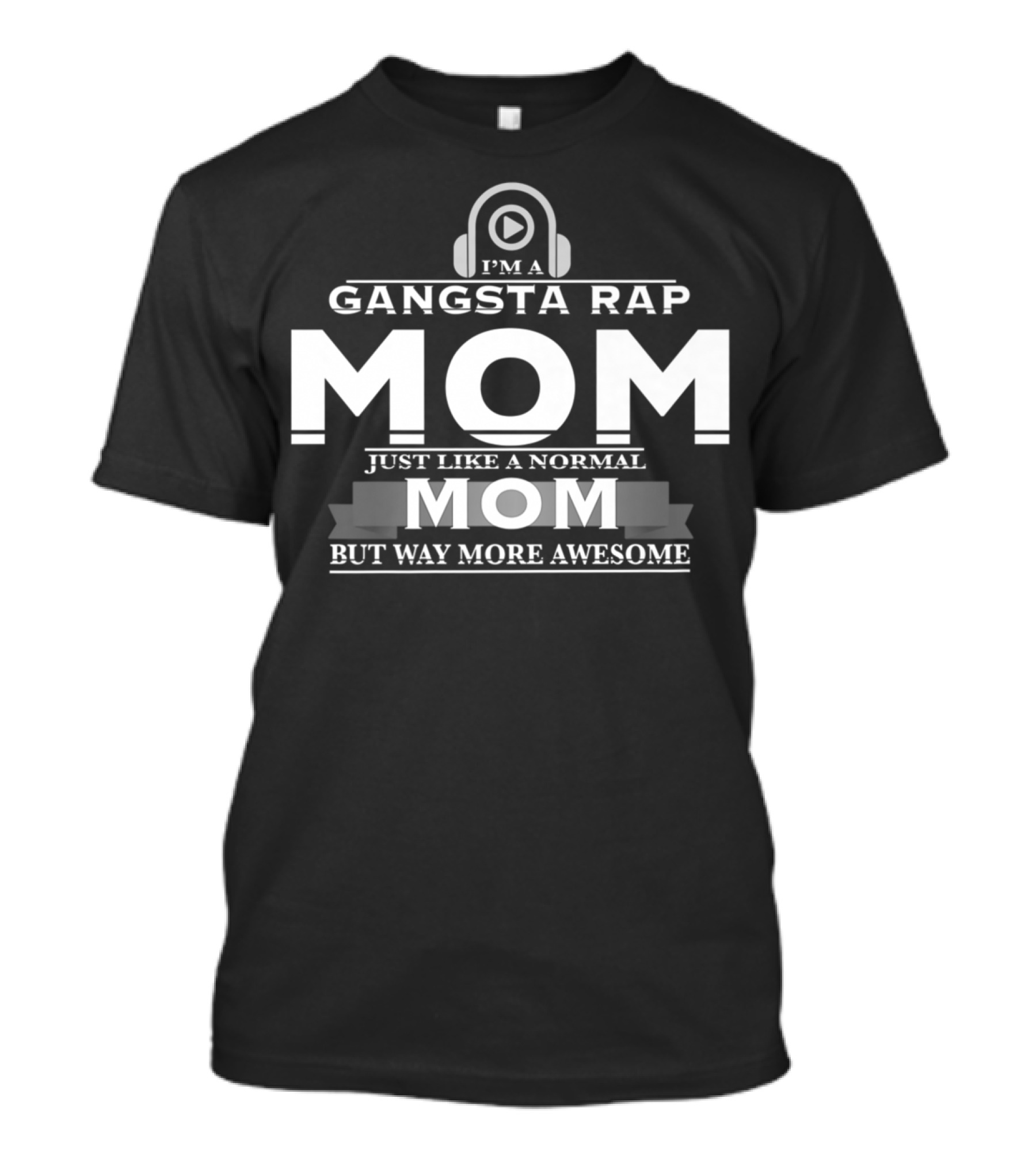 I'm A Gangsta Rap Mom Just Like A Normal Mom But Way More Awesome T-Shirt