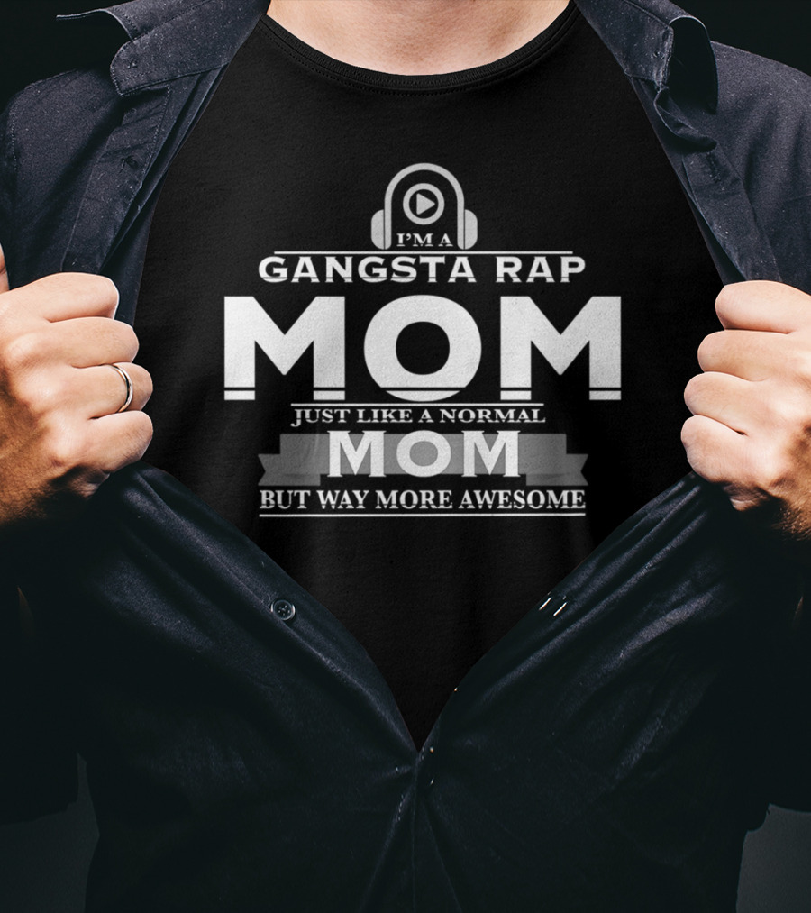 I'm A Gangsta Rap Mom Just Like A Normal Mom But Way More Awesome T-Shirt