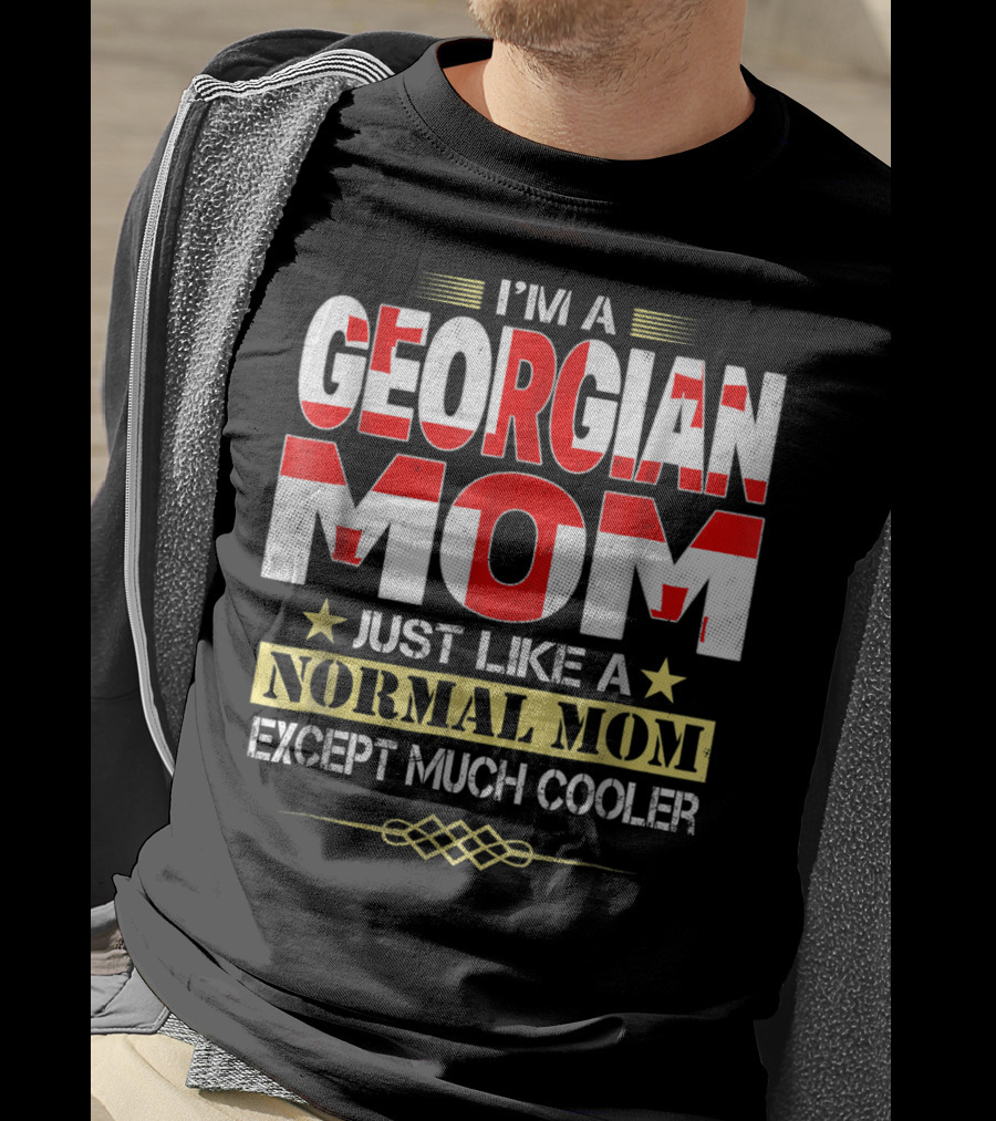 I'm A Georgian Mom Just Like A Normal Mom Except Much Cooler T-Shirt