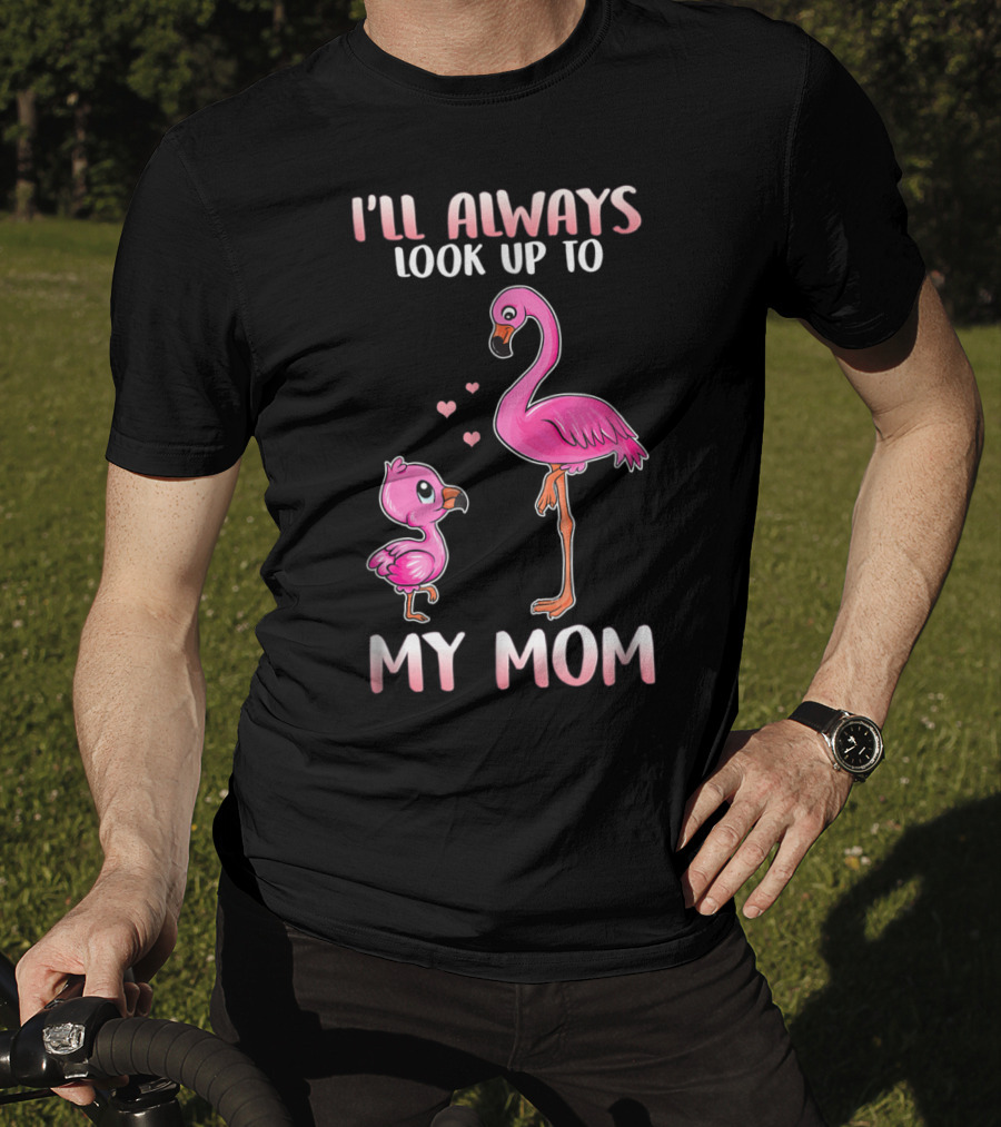 I'll Always Look Up To My Mom Flamingo T-Shirt