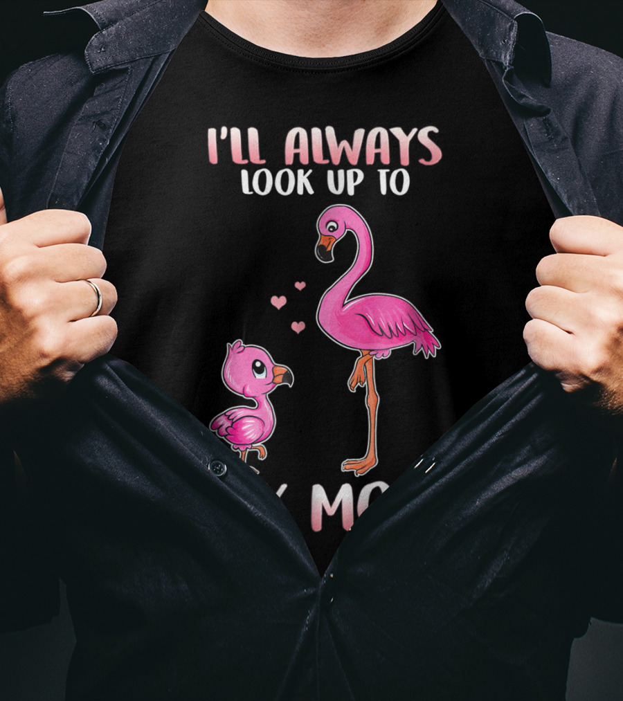 I'll Always Look Up To My Mom Flamingo T-Shirt