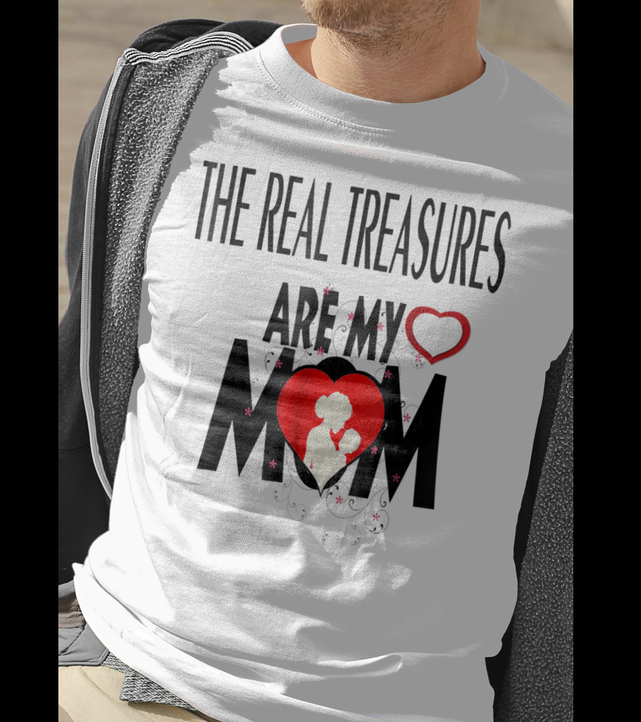 The Real Treasures Are My Mom Give Me My Mother Tichrat Special To Me Mama I Love You Mom76 T-Shirt