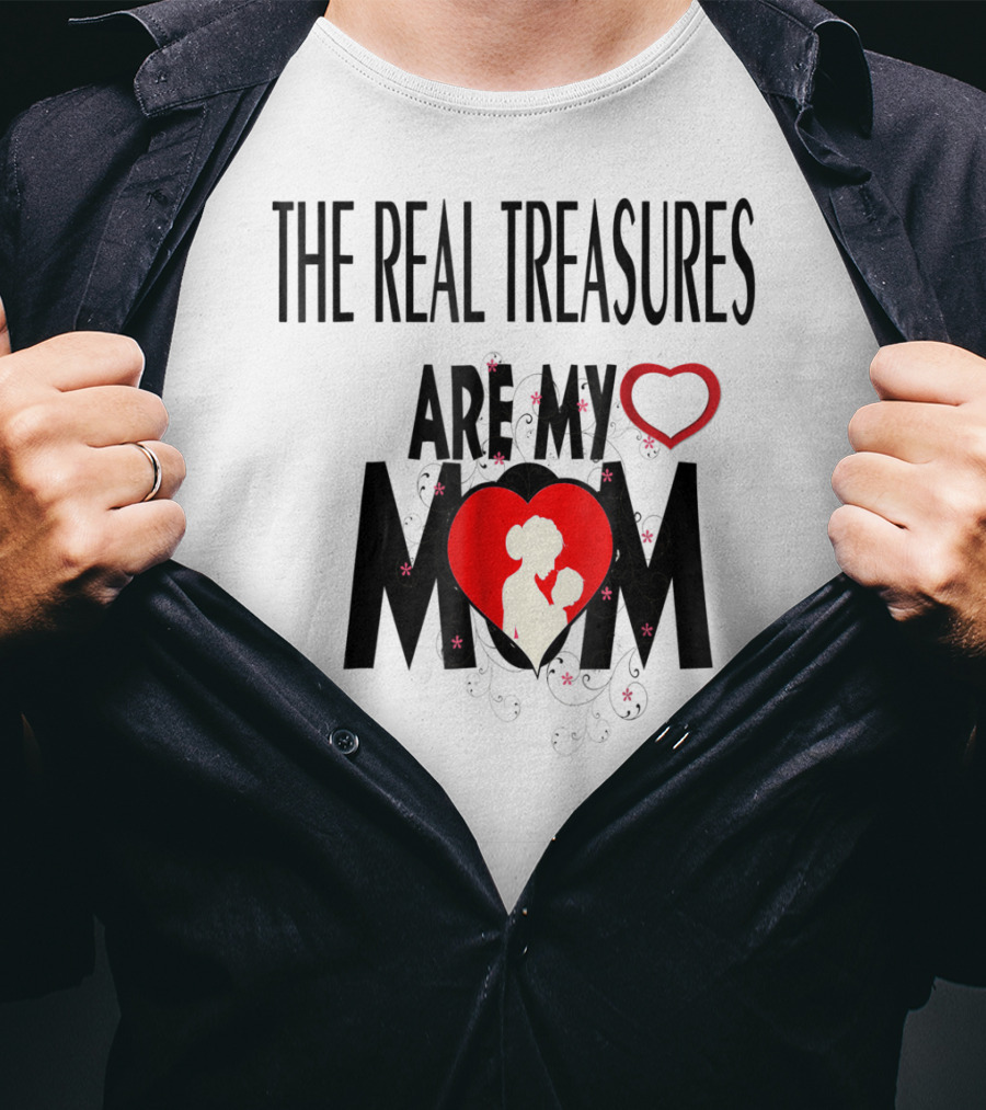 The Real Treasures Are My Mom Give Me My Mother Tichrat Special To Me Mama I Love You Mom76 T-Shirt