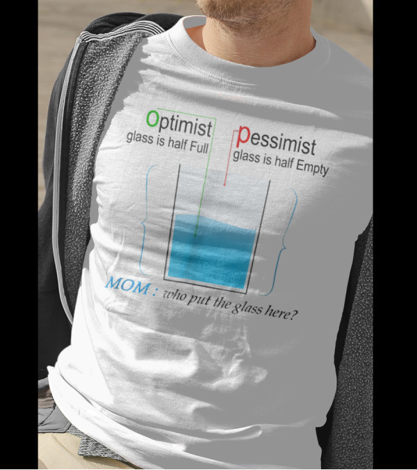Optimist Pessimist Mom Who Put The Glass Here? T-Shirt