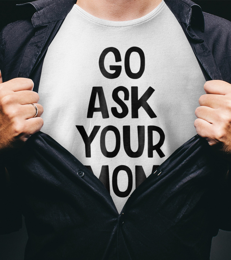 Go Ask Your Mom Funny Dad T-Shirt