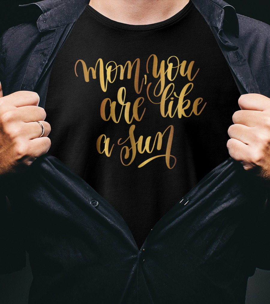 Gold Mom You Are Like A Sun Typography Boss Goal Inspire43 T-Shirt