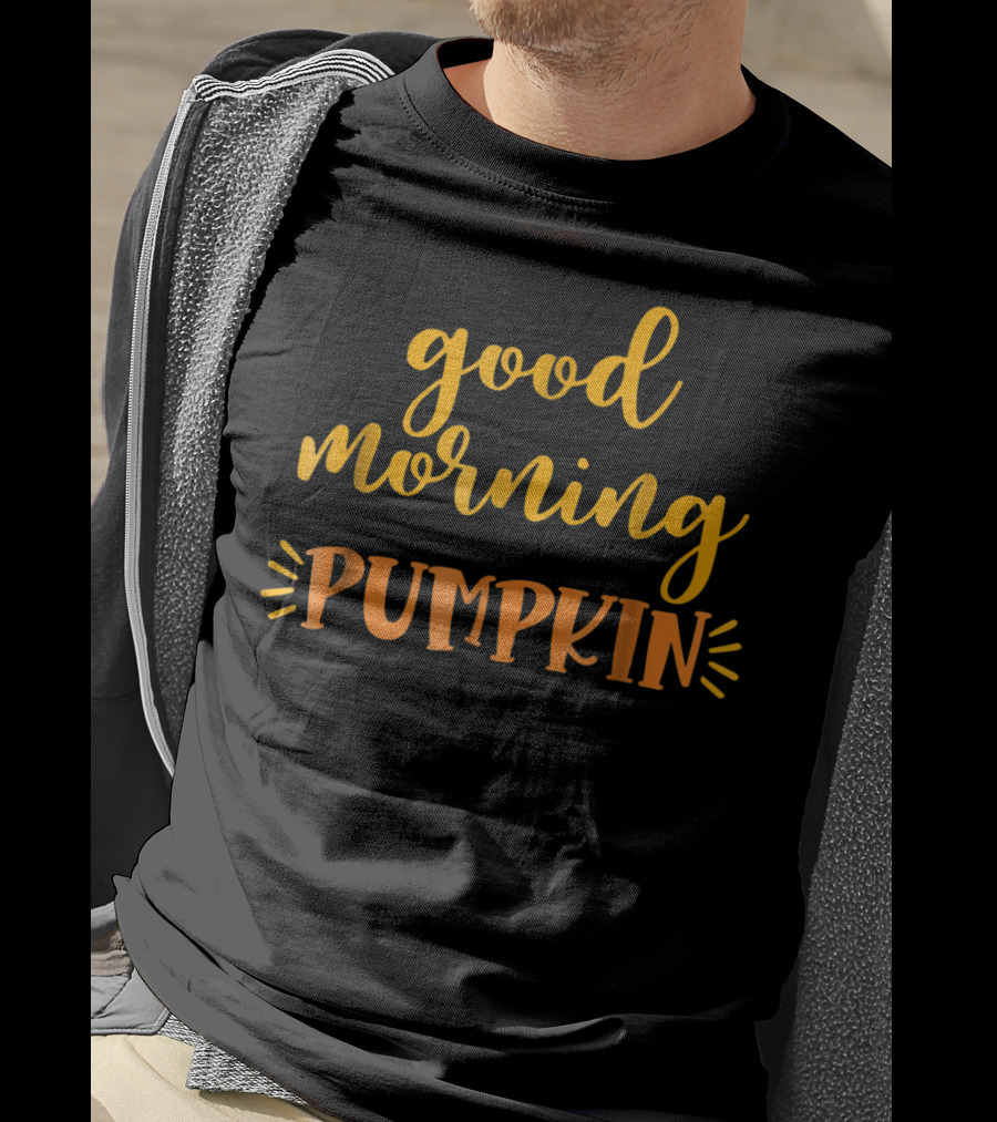 Good Morning Pumpkin Love Daughter Son Fresh T-Shirt