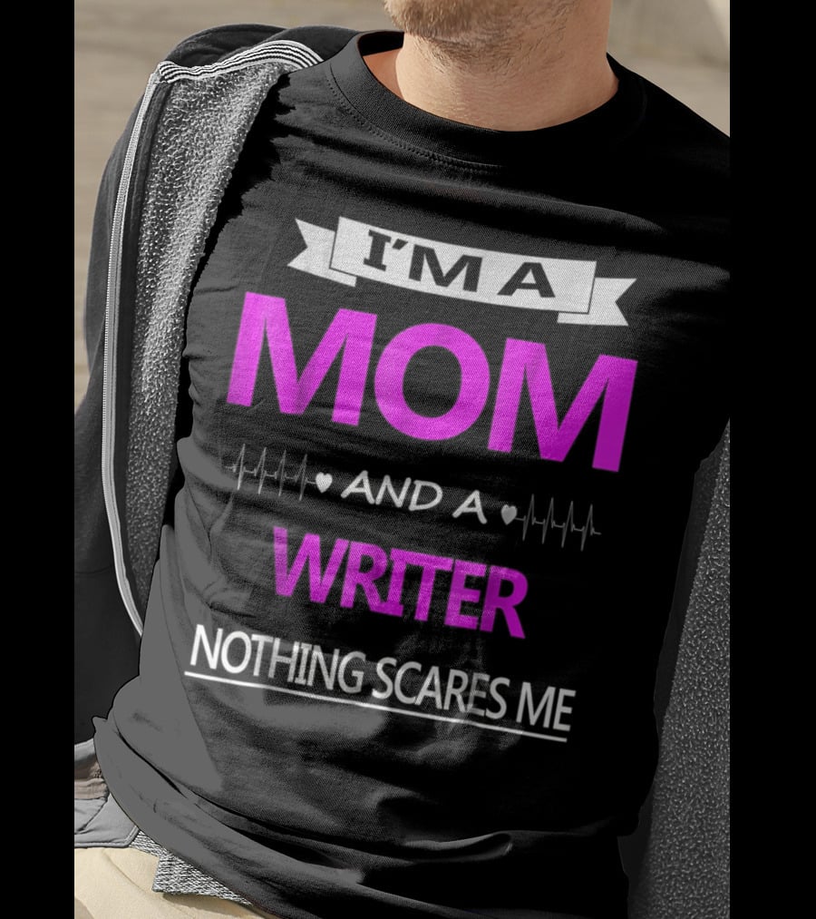 I’m A Mom And A Writer Nothing Scares Me T-Shirt
