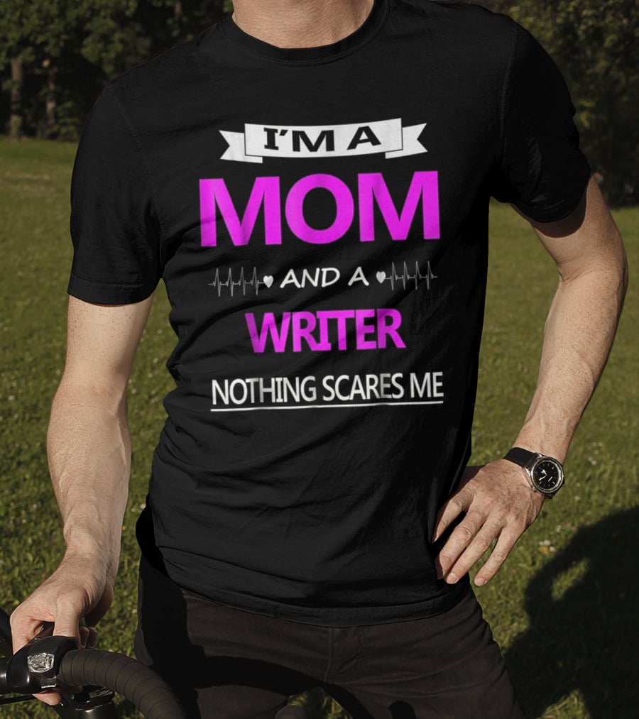 I’m A Mom And A Writer Nothing Scares Me T-Shirt