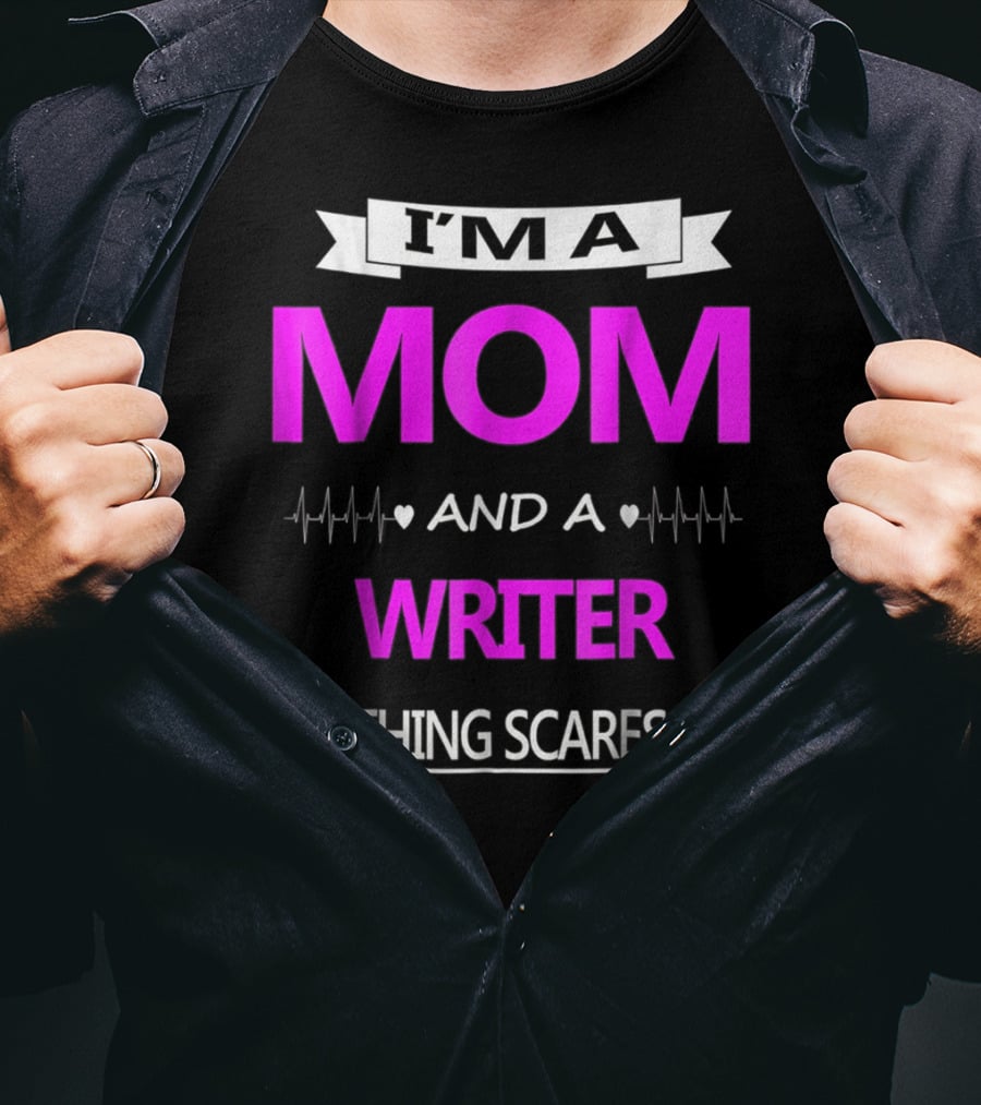 I’m A Mom And A Writer Nothing Scares Me T-Shirt