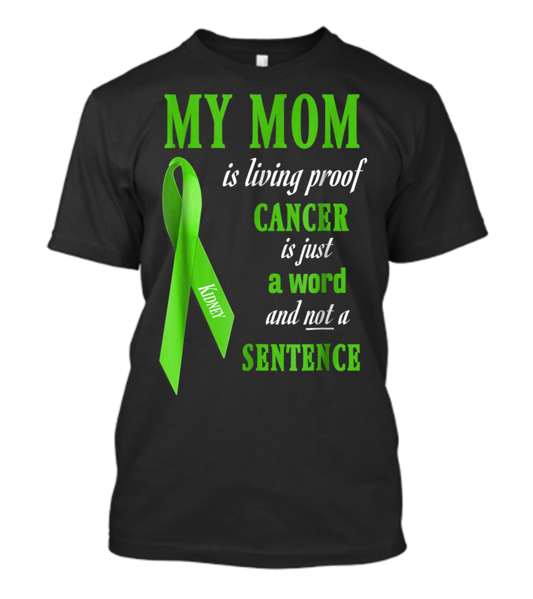 My Mom Is Living Proof Cancer Is Just A Word And Not A Sentence Green Ribbon Kidney T-Shirt