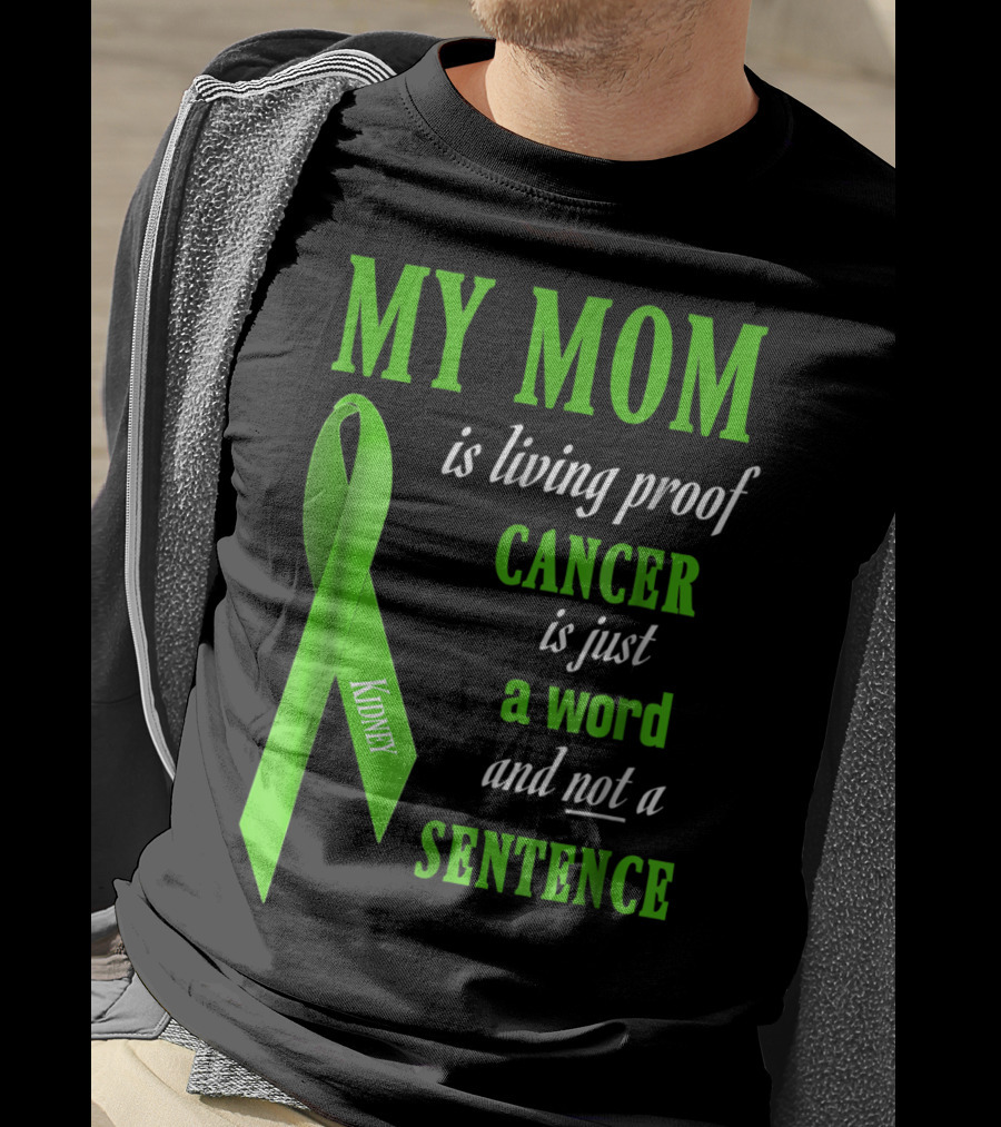 My Mom Is Living Proof Cancer Is Just A Word And Not A Sentence Green Ribbon Kidney T-Shirt