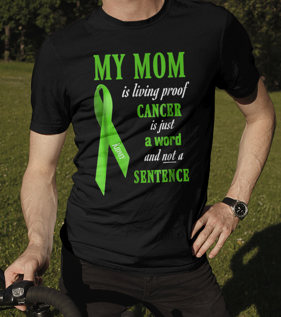 My Mom Is Living Proof Cancer Is Just A Word And Not A Sentence Green Ribbon Kidney T-Shirt