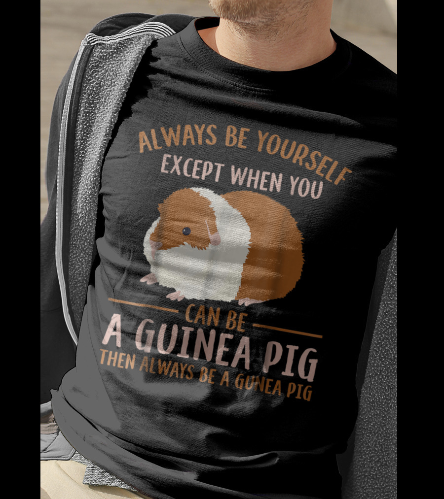 Always Be Yourself Except When You Can Be A Guinea Pig Then Always Be A Guinea Pig Mom Animal Lovers T-Shirt