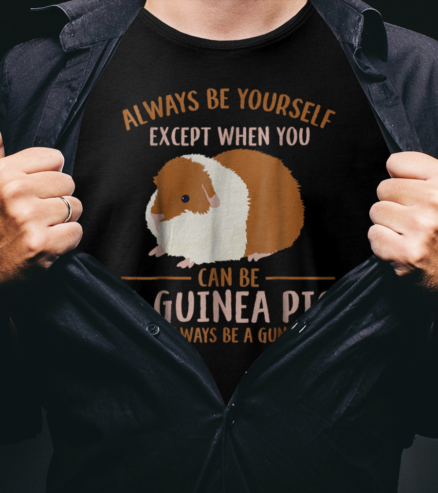 Always Be Yourself Except When You Can Be A Guinea Pig Then Always Be A Guinea Pig Mom Animal Lovers T-Shirt