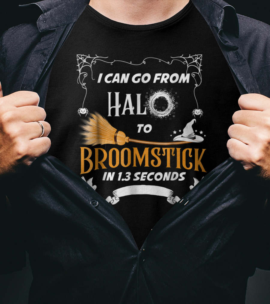 I Can Go From Halo To Broomstick In 1.3 Seconds Halloween Witches Broomstick Cute Sayings T-Shirt