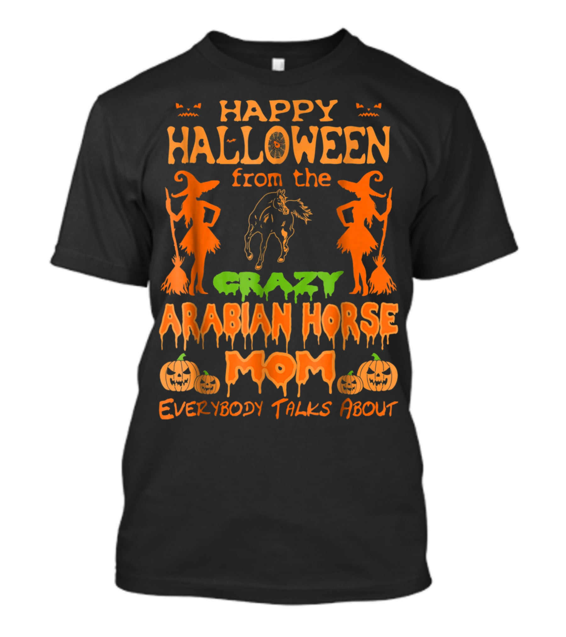 Happy Halloween From The Crazy Arabian Horse Mom Everybody Talks About T-Shirt