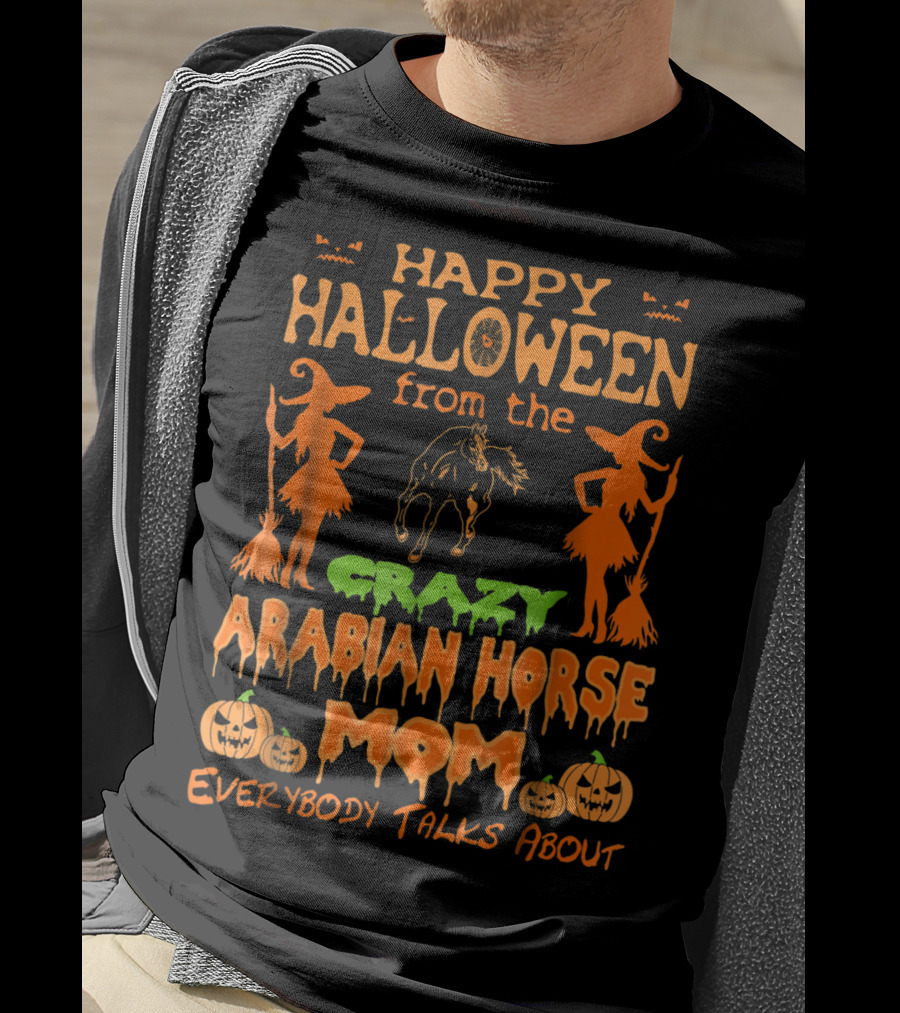 Happy Halloween From The Crazy Arabian Horse Mom Everybody Talks About T-Shirt