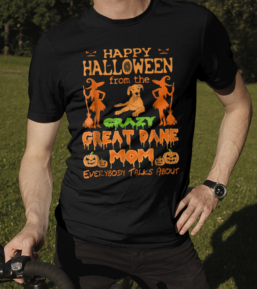 Happy Halloween From The Crazy Great Dane Mom Everybody Talks About T-Shirt