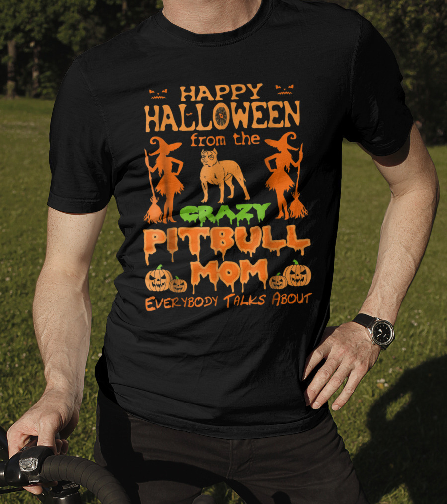Happy Halloween From The Crazy Pitbull Mom Everybody Talks About T-Shirt