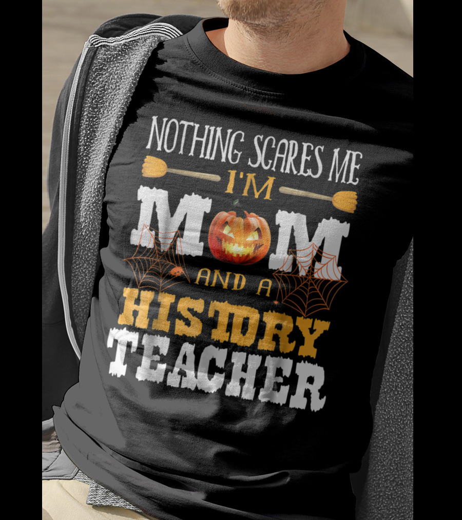 Nothing Scares Me I'm A Mom And A History Teacher Halloween Pumpkin Spiderwebs T-Shirt
