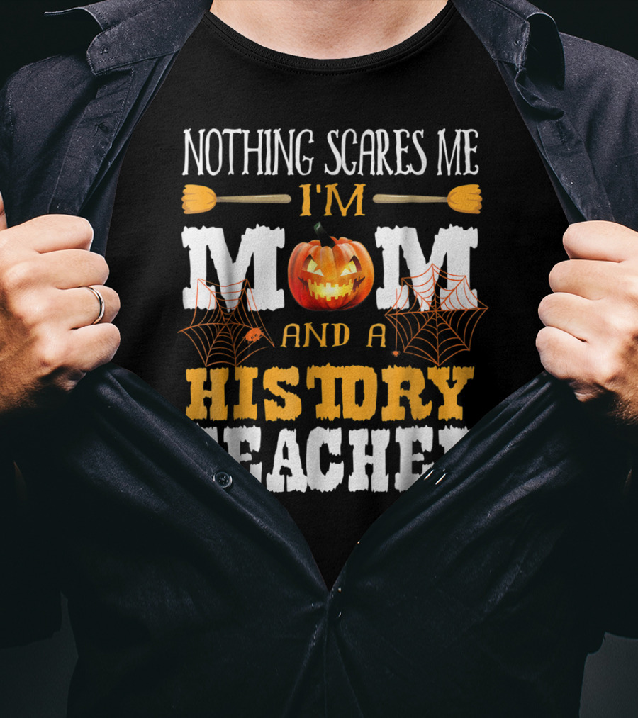 Nothing Scares Me I'm A Mom And A History Teacher Halloween Pumpkin Spiderwebs T-Shirt