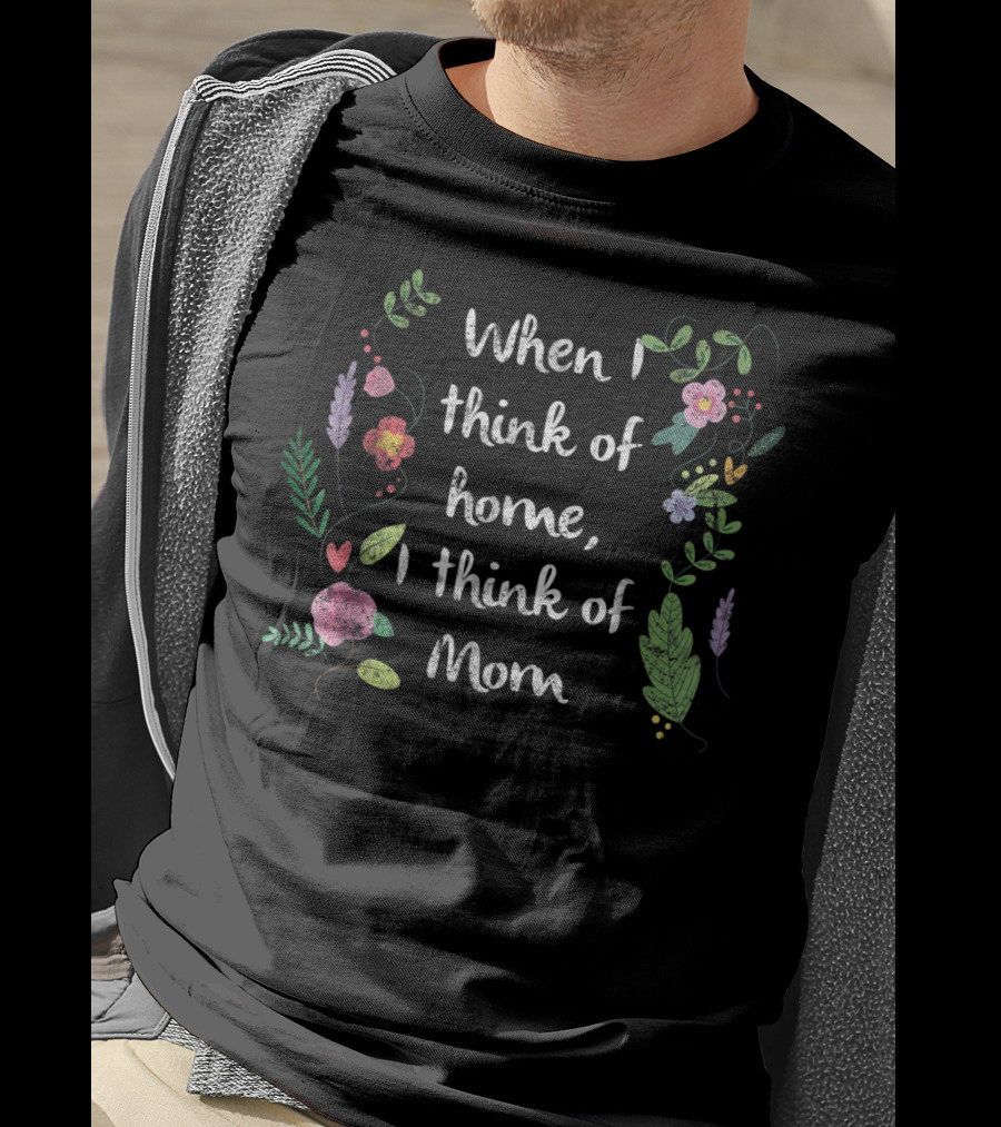 When I Think Of Home, I Think Of Mom Floral T-Shirt