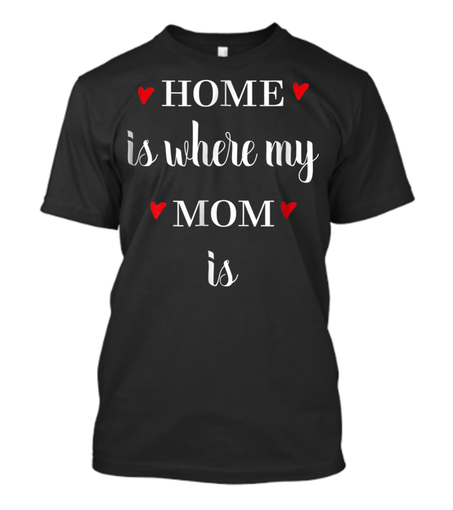 HOME Is Where My MOM Is With Red Hearts T-Shirt