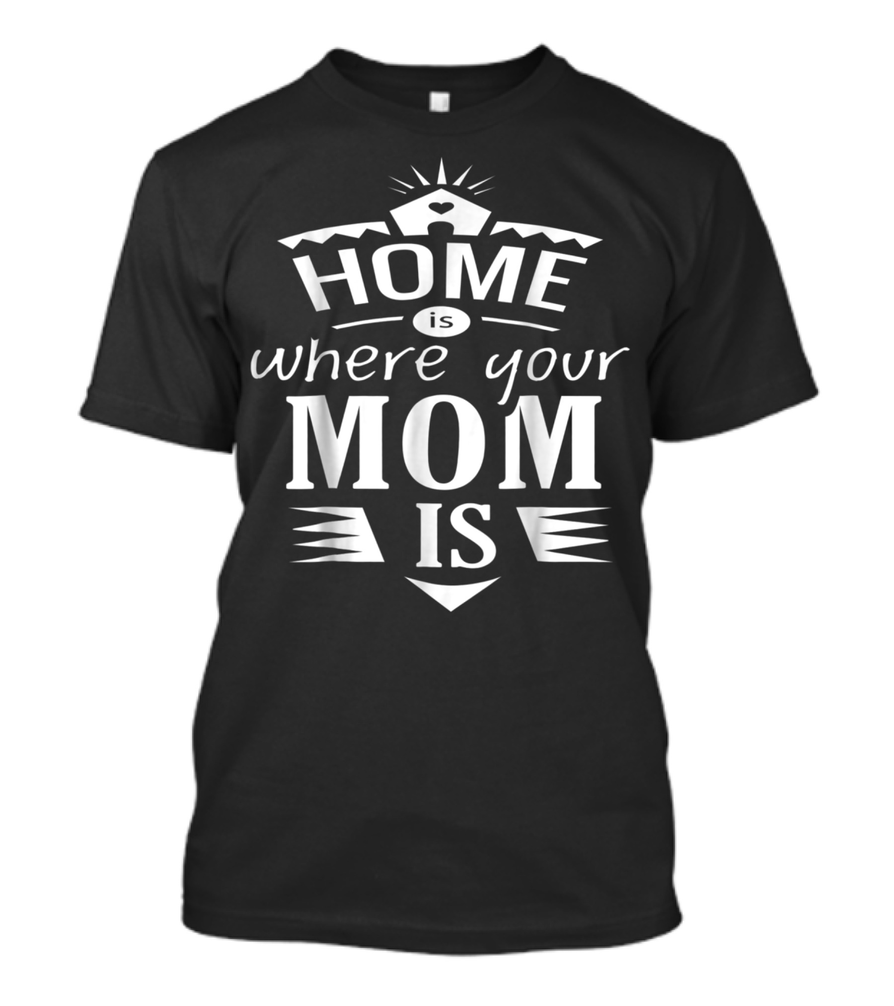 Home Is Where Your Mom Is T-Shirt