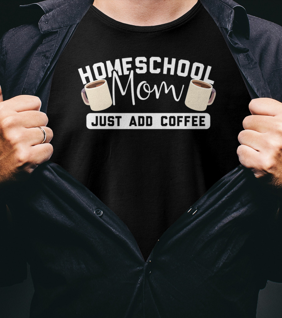 Homeschool Mom Just Add Coffee Mugs T-Shirt