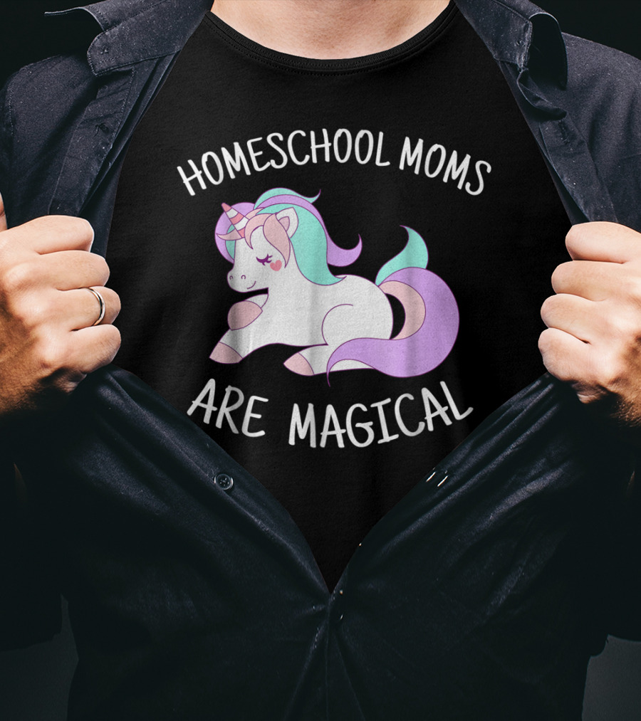 Homeschool Moms Are Magical Unicorn T-Shirt