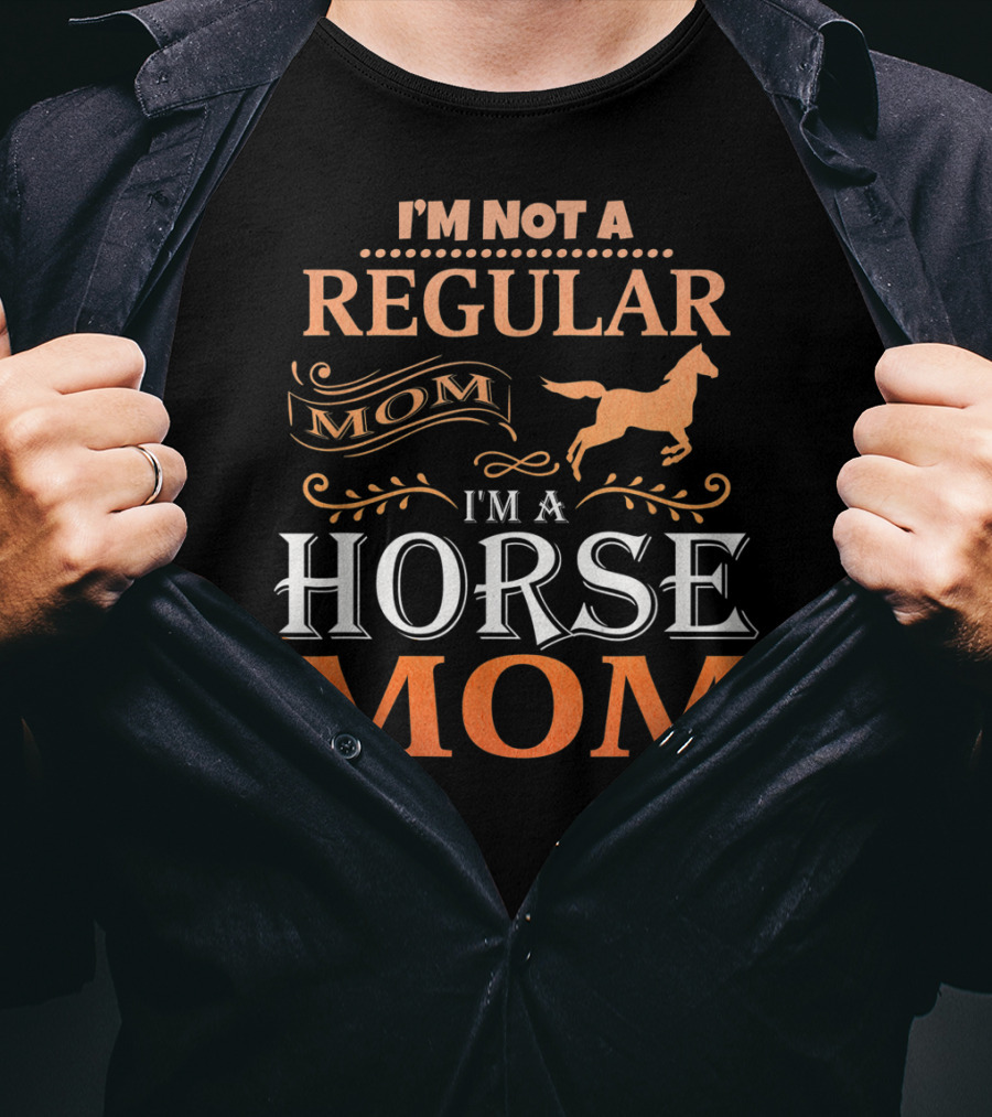 I'm Not A Regular Mom I'm A Horse Mom Horseback Riding Tee92 T-Shirt