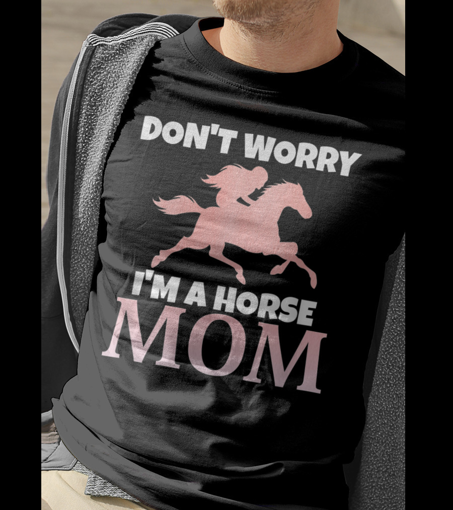 Don't Worry I'm A Horse Mom Women Horseback I Love My Horses Riding T-Shirt