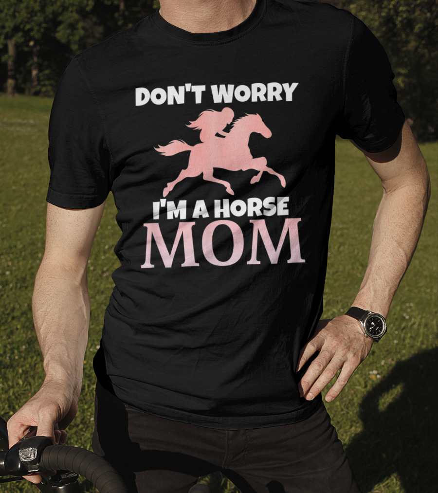 Don't Worry I'm A Horse Mom Women Horseback I Love My Horses Riding T-Shirt