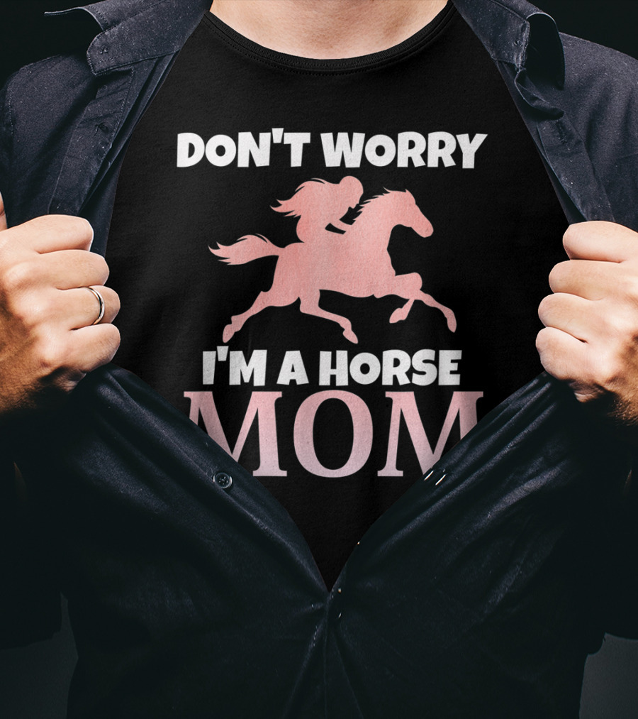 Don't Worry I'm A Horse Mom Women Horseback I Love My Horses Riding T-Shirt