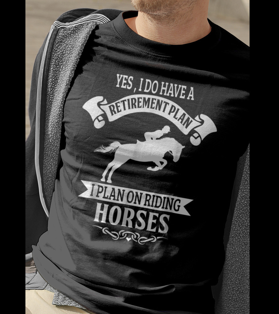 Yes I Do Have A Retirement Plan I Plan On Riding Horses Horse Riding Lover Funny Retirement Mom99 T-Shirt
