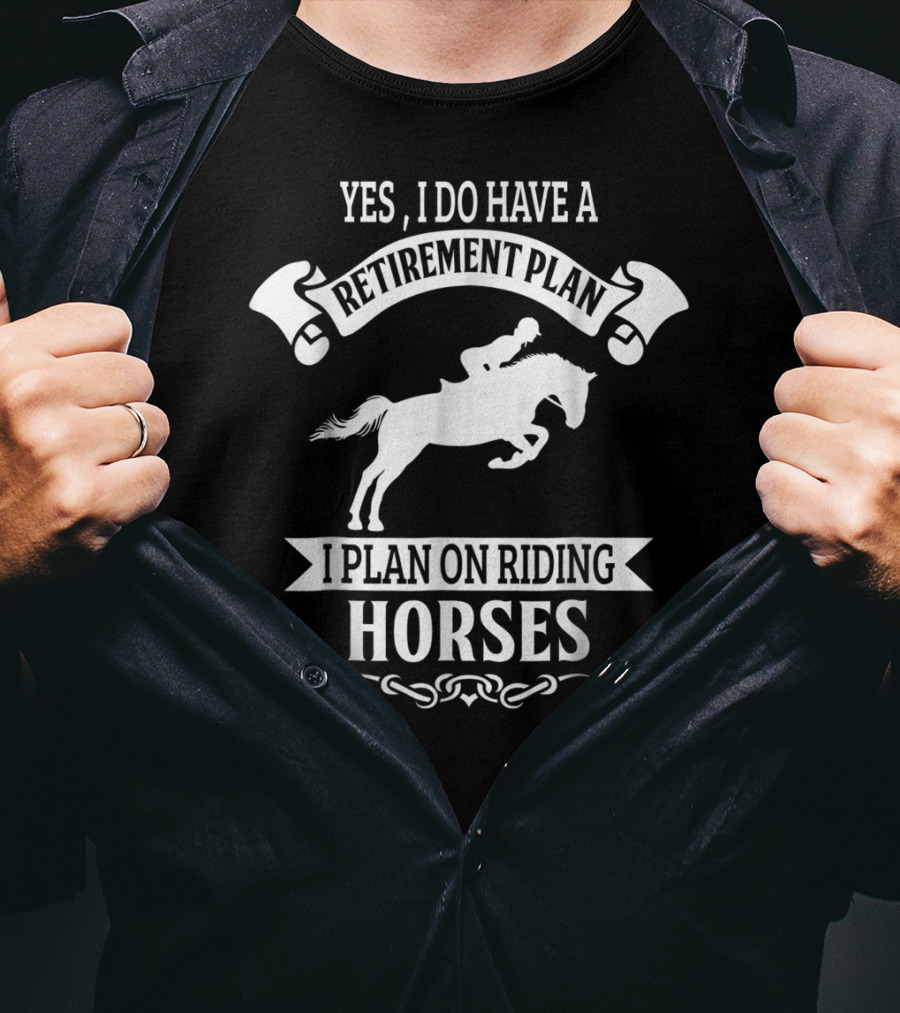 Yes I Do Have A Retirement Plan I Plan On Riding Horses Horse Riding Lover Funny Retirement Mom99 T-Shirt