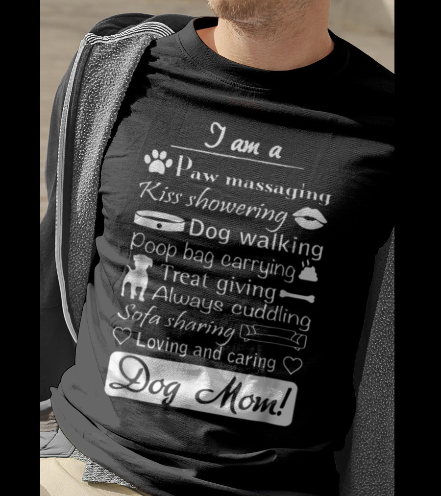 I Am A Paw Massaging Kiss Showering Dog Walking Poop Bag Carrying Treat Giving Always Cuddling Sofa Sharing Loving And Caring Dog Mom T-Shirt