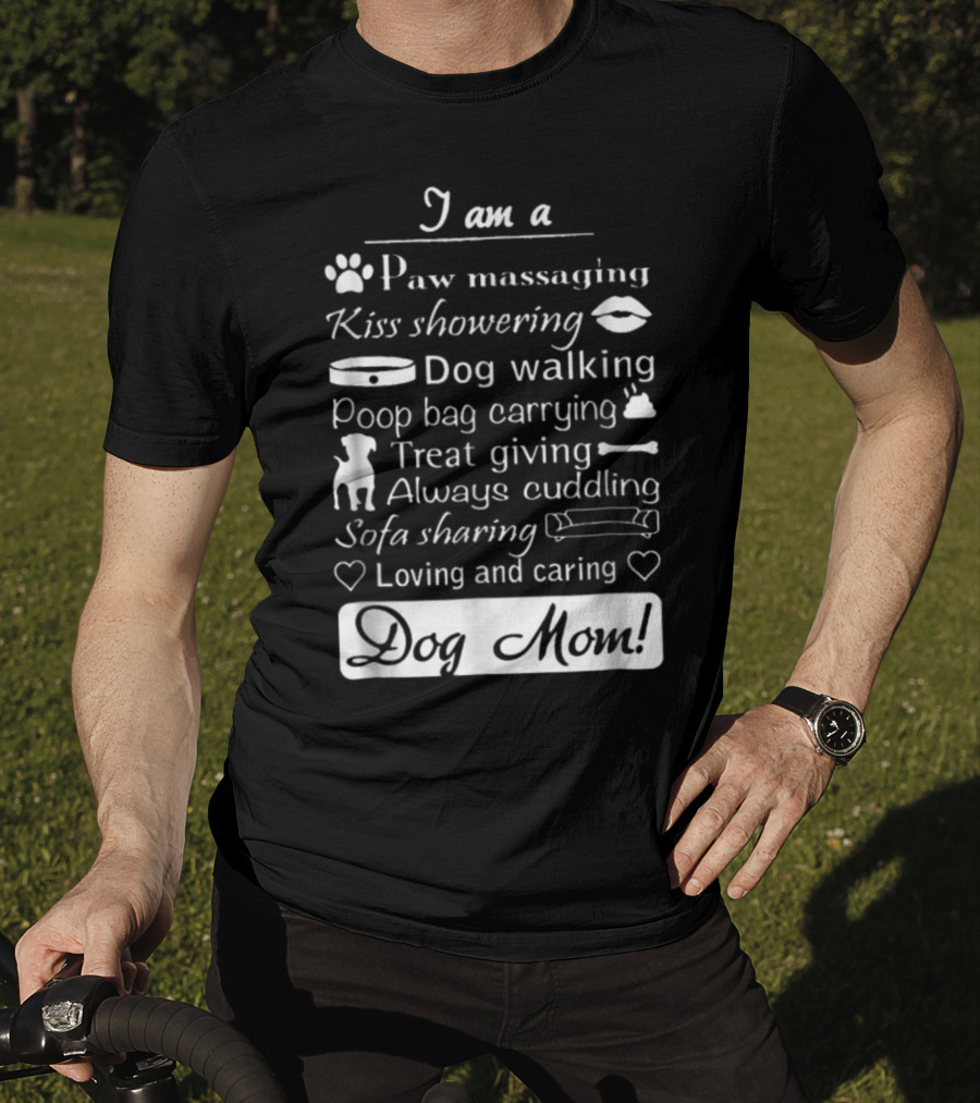 I Am A Paw Massaging Kiss Showering Dog Walking Poop Bag Carrying Treat Giving Always Cuddling Sofa Sharing Loving And Caring Dog Mom T-Shirt