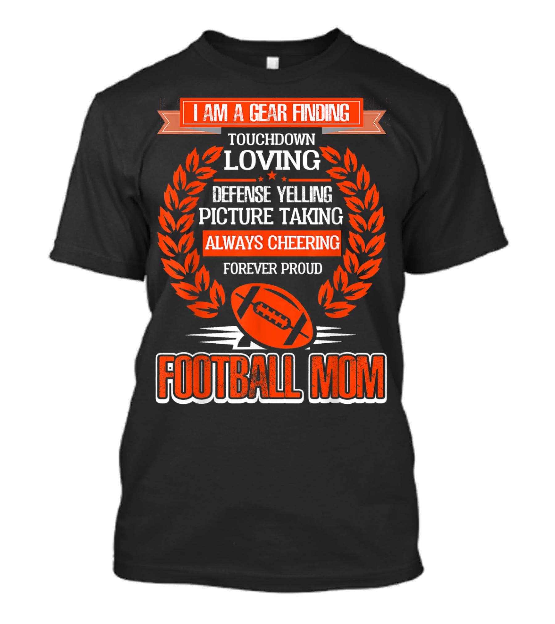 I Am A Gear Finding Touchdown Loving Defense Yelling Picture Taking Always Cheering Forever Proud Football Mom T-Shirt