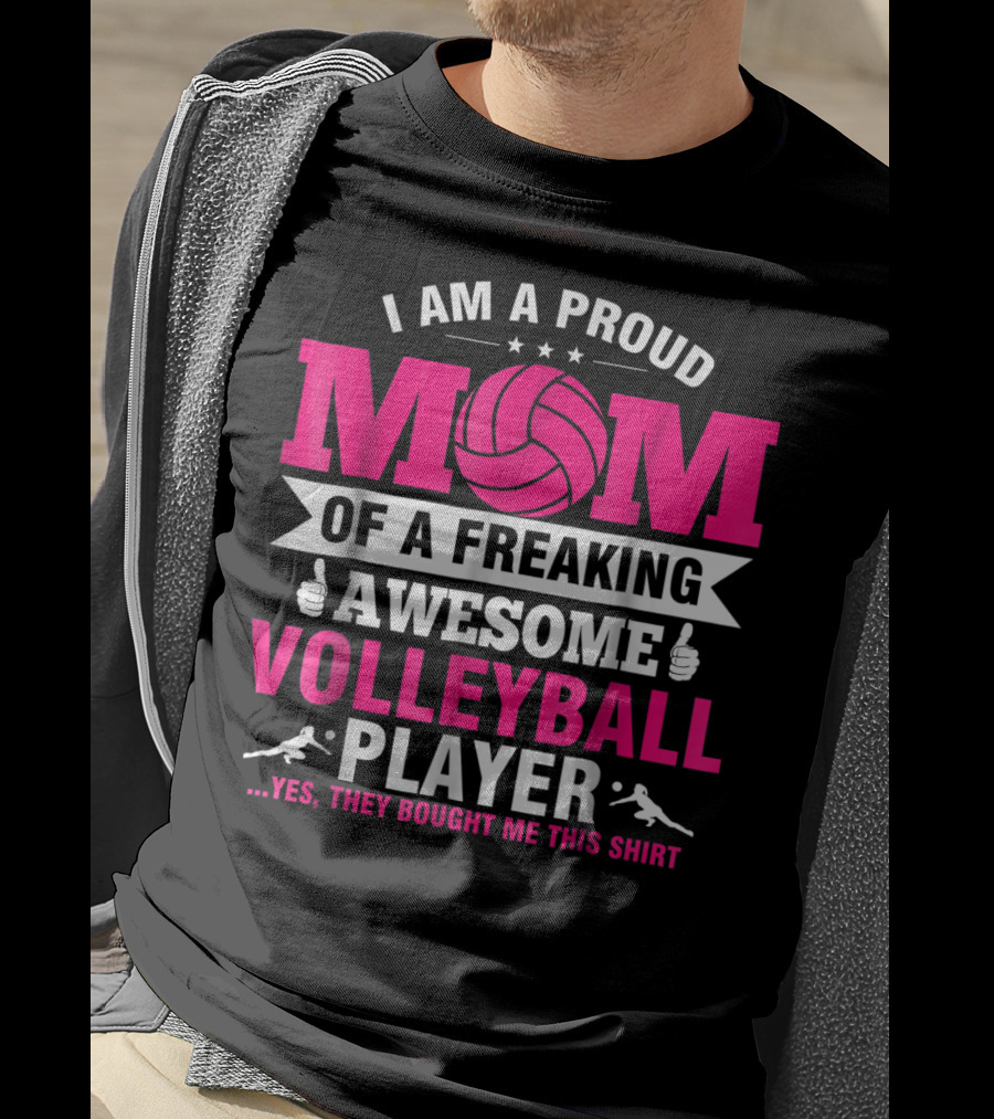 I Am A Proud Mom Of A Freaking Awesome Volleyball Player T-Shirt