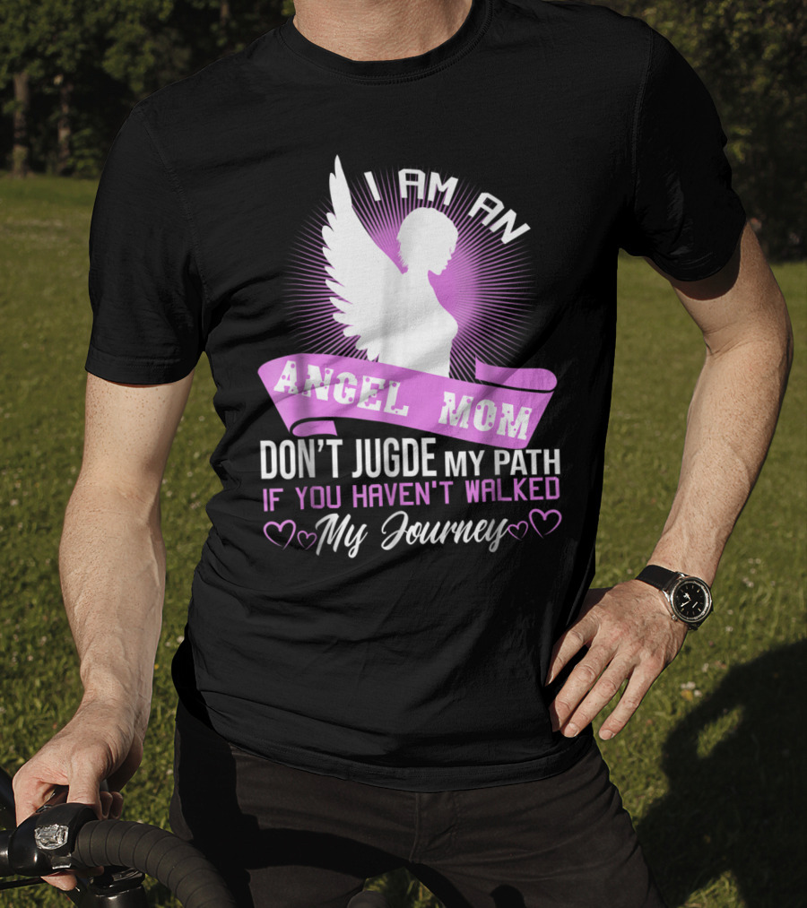 I Am An Angel Mom Don't Judge My Path If You Haven't Walked My Journey T-Shirt